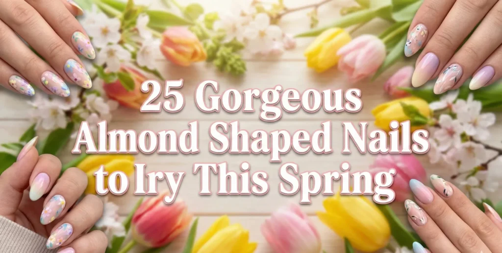 Feature banner image with text 25 Gorgeous Almond Shaped Nails to Try This Spring, displaying four different hands with floral and pastel almond nail art designs surrounded by fresh pink and yellow tulips on a wooden background.